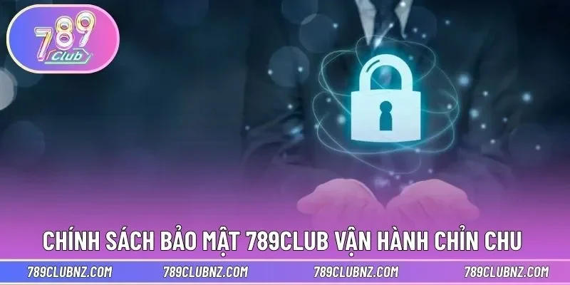 Chính sách bảo mật được 789CLUB vận hành chỉn chu 
