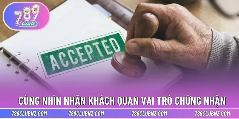 Cùng nhìn nhận khách quan vai trò của chứng nhận