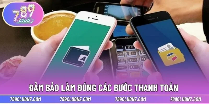Đảm bảo làm đúng các bước thanh toán 