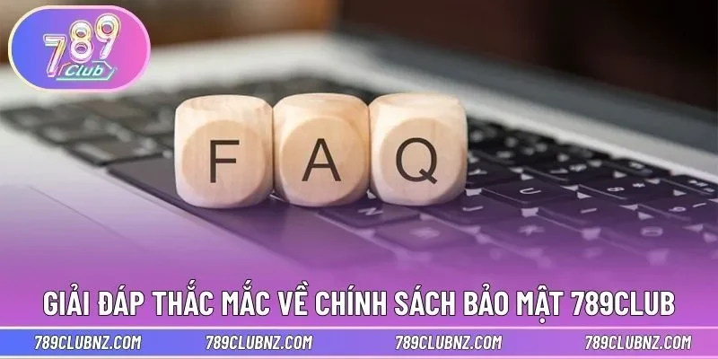 Giải đáp thắc mắc về chính sách bảo mật 789CLUB