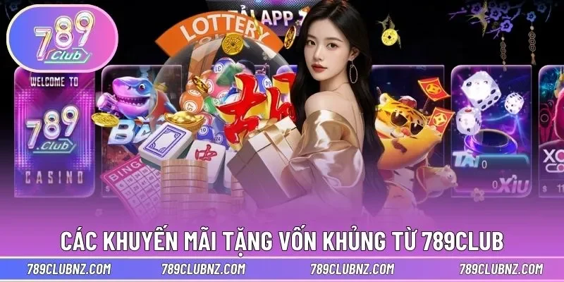 Các khuyến mãi tặng vốn khủng từ nhà cái 789Club