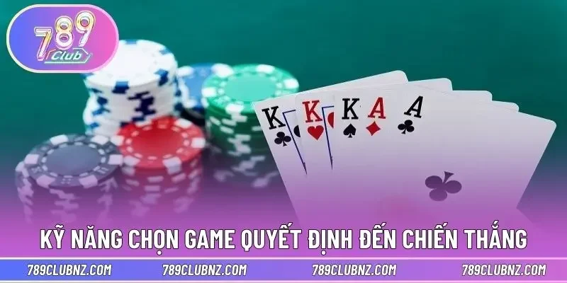Kỹ năng chọn game quyết định đến chiến thắng