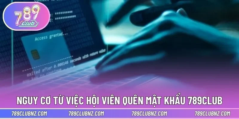 Nguy cơ từ việc hội viên quên mật khẩu 789CLUB