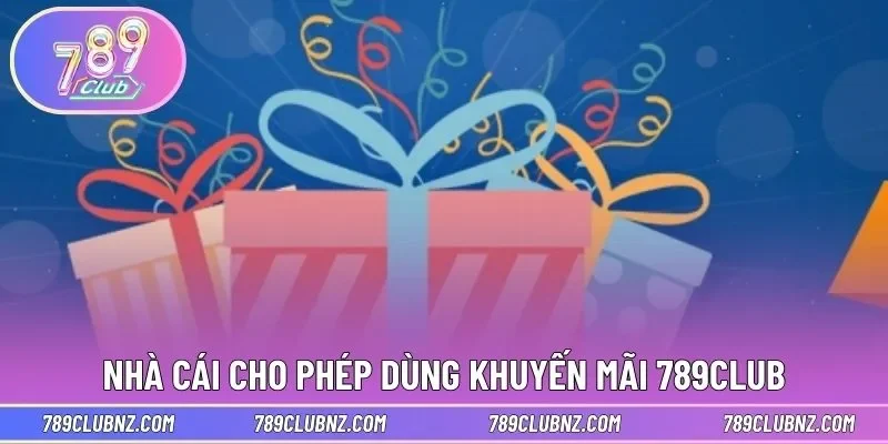 Nhà cái cho phép dùng khuyến mãi 789CLUB rộng rãi 