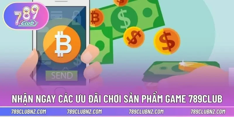 Nhận ngay các ưu đãi chơi sản phẩm game 789CLUB