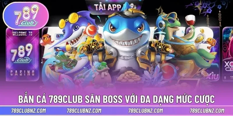 Bắn Cá 789Club săn boss với đa dạng mức cược