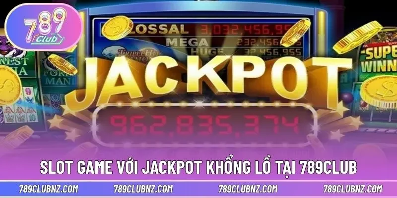 Slot game với giá trị Jackpot khổng lồ tại 789CLUB