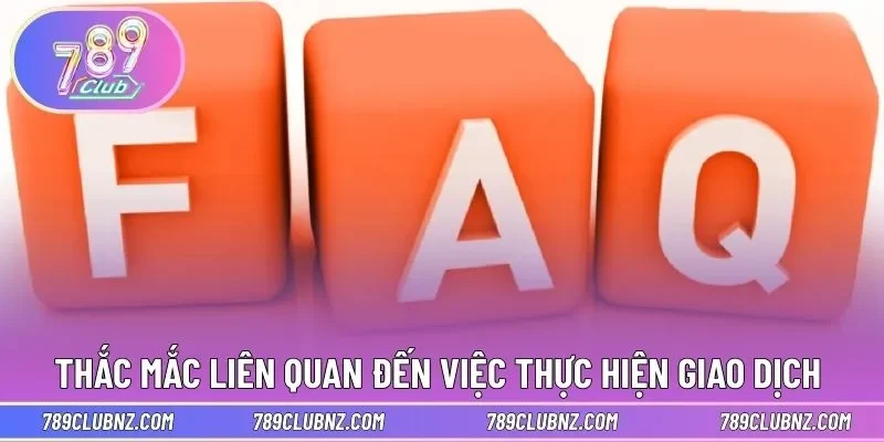 Thắc mắc liên quan đến việc thực hiện giao dịch 