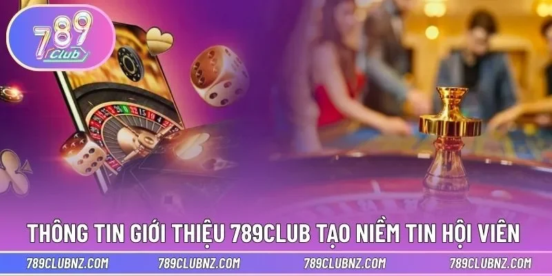 Thông tin giới thiệu 789CLUB tạo niềm tin hội viên 