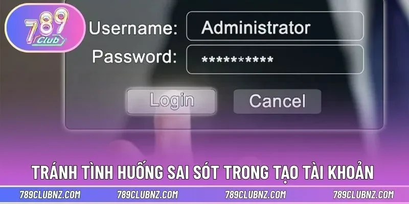 Tránh những tình huống sai sót trong tạo tài khoản 