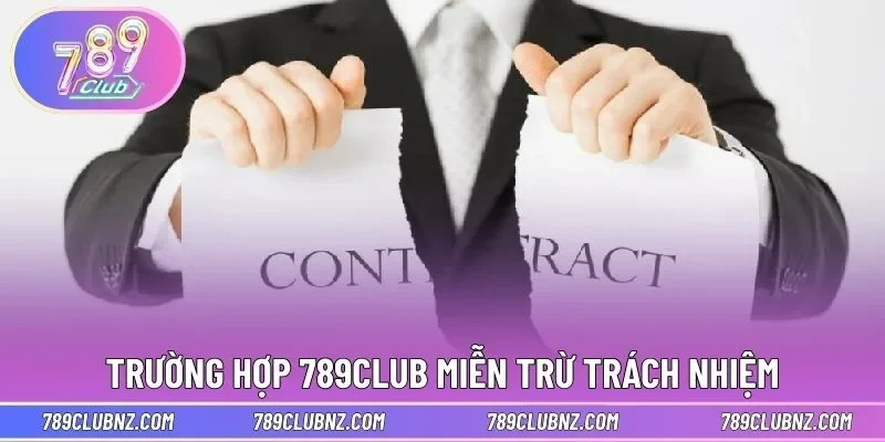 Trường hợp 789CLUB miễn trừ trách nhiệm hoàn toàn 