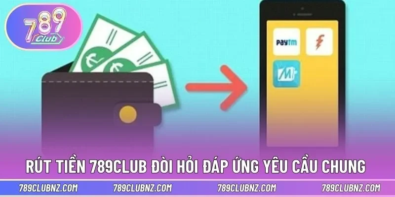 Việc rút tiền 789CLUB đòi hỏi đáp ứng yêu cầu chung 